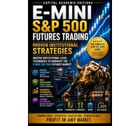 E-MINI S&P 500 FUTURES TRADING: PROVEN INSTITUTIONAL STRATEGIES: Trade one of the world’s most liquid futures markets with institutional discipline, professional strategy, and controlled risk.