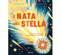 È nata una stella. La scienza, la magia e il significato delle stelle (Libri illustrati)