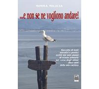 ...e non se ne vogliono andare! Raccolta di testi narrativi e poetici scritti dai miei alunni di scuola primaria nel corso degli ultimi dieci anni della mia carriera (La vita narrata)
