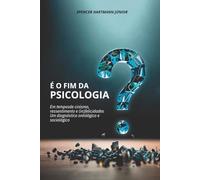 É O FIM DA PSICOLOGIA ?: Em tempos de cinismo, ressentimento e (in)felicidades. Um diagnóstico ontológico e sociológico