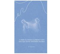 e onde eu posso guardar tudo isso que estou sentindo agora?