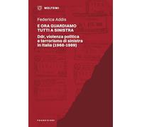 E ora guardiamo tutti a sinistra. Ddr, violenza politica e terrorismo di sinistra in Italia (1968-1989) (Linee)
