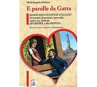 E parolle da gatta. Dizionario genovese-italiano di termini, locuzioni e proverbi, casti e no, dedicati all'amore e alla donna (Usi e costumi regionali. Lingua genovese)