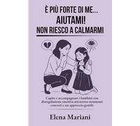 È più forte di me... AIUTAMI! Non riesco a calmarmi: Capire e accompagnare i bambini con disregolazione emotiva attraverso strumenti concreti e un ... (Crescere insieme nelle sfide emotive)