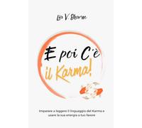 E Poi C'e il Karma: Imparare a leggere il linguaggio del Karma e usare la sua energia a tuo favore