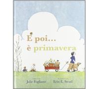 E poi... è primavera! Ediz. a colori: ET PUIS C'EST LE PRINTEMPS