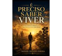 É PRECISO SABER VIVER: O que realmente importa antes que a vida nos ensine tarde demais (Rota do Legado)