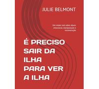 É PRECISO SAIR DA ILHA PARA VER A ILHA: Um relato real sobre abuso emocional, manipulação e reconstrução