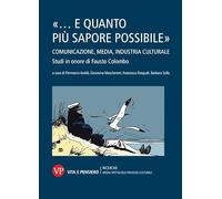 «... e quanto più sapore possibile». Comunicazione, media, industria culturale. Studi in onore di Fausto Colombo (Univer./Ric./Media spett. processi cult.)
