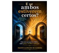 E se ambos estiverem certos?: Uma nova perspectiva bíblica sobre graça, escolha e salvação