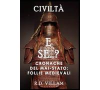 E Se...? - Cronache del Mai-Stato: Follie Medievali: Una storia alternativa affascinante e accattivante (Civiltà E Se)