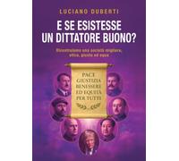 E SE ESISTESSE UN DITTATORE BUONO?: RICOSTRUIAMO UNA SOCIETÀ MIGLIORE, ETICA, GIUSTA ED EQUA.
