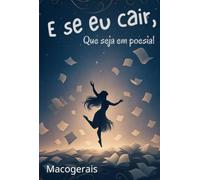 E Se Eu Cair, Que Seja em Poesia! - A poesia como abrigo nas quedas da vida