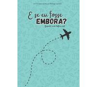 E se eu fosse embora?: Uma viagem para longe, cheia de experiências e aventuras