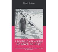 E SE FREUD ATENDESSE NO BRASIL DE HOJE?: Dora, o Homem dos Ratos, Schreber, Hans e um caso de Fetichismo