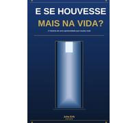 E SE HOUVESSE MAIS NA VIDA?: A história de uma oportunidade que mudou tudo
