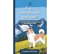 E se... incontrassi un cane: concetti base per un approccio sicuro ai cani liberi (I Quaderni del Bosco)