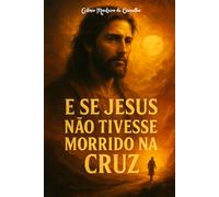 E Se Jesus Não Tivesse Morrido Na Cruz?: O destino do mundo em um final diferente para a maior história já contada