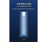 E SE NELLA VITA CI FOSSE DI PIÙ?: La storia di un'opportunità che ha cambiato tutto