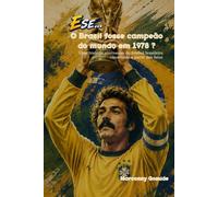 E SE... O Brasil fosse campeão em 1978?: Uma história alternativa do futebol brasileiro construída a partir dos fatos