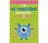 E Se os Monstros Cheirassem a Flores?: Uma história que ajuda a lidar com o medo