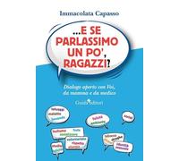 ...E se parlassimo un po', ragazzi? Dialogo aperto con voi, da mamma e da medico (Guida per il sociale)