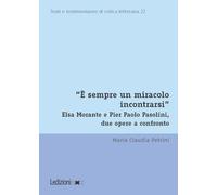 «È sempre un miracolo incontrarsi». Elsa Morante e Pier Paolo Pasolini, due opere a confronto (Testi e testimonianze di critica letteraria)