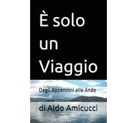 È solo un Viaggio: Dagli Appennini alle Ande (Diari di viaggio)
