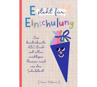 E steht für Einschulung - Das kunterbunte ABC-Buch mit allen wichtigen Themen rund um den Schulstart: Tolles Geschenk für die Schultüte, das erste Schuljahr und die Vorschulzeit