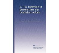 E. T. A. Hoffmann im persönlichen und brieflichen verkelir
