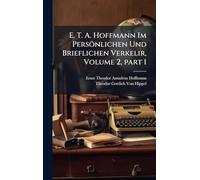 E. T. A. Hoffmann Im Persönlichen Und Brieflichen Verkelir, Volume 2, part 1