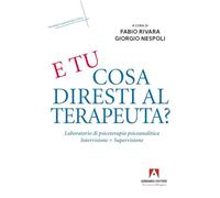 E tu cosa diresti al terapeuta? Eserciziario di psicoterapia psicoanalitica (Psicologia e psicoterapia clinica)