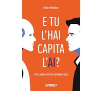 E tu l'hai capita l'AI? L'intelligenza artificiale in poche parole (Apogeo Saggi)