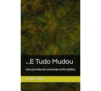 ...E Tudo Mudou: Uma jornada de conversão na fé católica