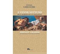 E venne Nettuno sul dorso di un delfino. Grammi istantanei di vista interiore (Poesia)