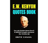 E.W. KENYON QUOTES BOOK: Over 400 Christian Quotes From E. W. KENYON To Inspire And Enrich Your Christian Life