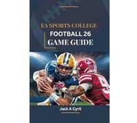 EA SPORTS COLLEGE FOOTBALL 26 GAME GUIDE: A Step by Step Walkthrough to Mastering Every Play and Dominating the Gridiron