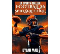 EA SPORTS COLLEGE FOOTBALL 26 SPIELANLEITUNG: Meistern Sie das Feld, schalten Sie versteckte Funktionen frei, bauen Sie eine Dynastie auf und verbessern Sie Ihr Spiel mit Expertentipps