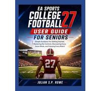EA Sports College Football 27 User Guide for Seniors: Simple Guidance for Getting Started, Mastering the Controls, Discovering Every Game Mode, and Enjoying Every Match
