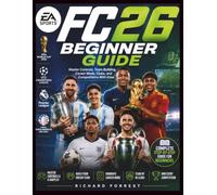 EA Sports FC 26 Beginner Guide: Master Controls, Team Building, Career Mode, Clubs, and Competitions With Ease (The Forrest Digitech Collection)