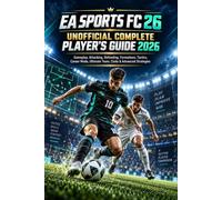 EA SPORTS FC 26 UNOFFICIAL COMPLETE PLAYER'S GUIDE 2026: Gameplay, Attacking, Defending, Formations, Tactics, Career Mode, Ultimate Team, Clubs & Advanced Strategies