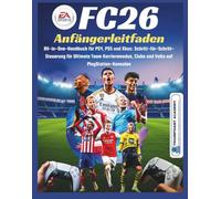 EA Sports FC26 Anfängerleitfaden: All-in-One-Handbuch für PS4, PS5 und Xbox: Schritt-für-Schritt-Steuerung für Ultimate Team Karrieremodus, Clubs und ... Complete Done-For-You Success User Guides)