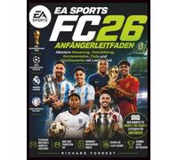 EA Sports FC26 Anfängerleitfaden: Meistere Steuerung, Teambildung, Karrieremodus, Clubs und Wettbewerbe mit Leichtigkeit (The Forrest Digitech Collection)