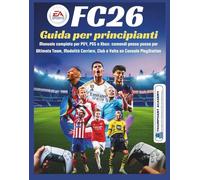 EA Sports FC26 Guida per principianti: Manuale completo per PS4, PS5 e Xbox: comandi passo passo per Ultimate Team, Modalità Carriera, Club e Volta on ... Complete Done-For-You Success User Guides)
