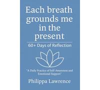 Each Breath Grounds Me In The Present 60+ Days of Reflection: A Daily Practice of Self-Awareness and Emotional Support