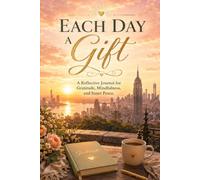 Each Day a Gift: A Reflective Journal for Gratitude, Mindfulness, and Inner Peace