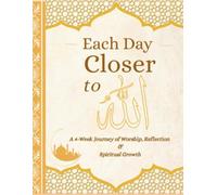 Each Day Closer to Allah: A 4-W uided Islamic Worship & Reflection Diary and Journal