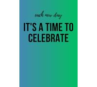 Each New Day It's A Time To Celebrate: Positive Affirmation Motivational And Inspirational Notebook