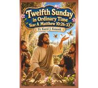 Each Sunday Gosepl with explanation for Kids. Year A Twelfth Sunday in Ordinary Time: Twelfth Sunday in Ordinary Time (Each Sunday of the Year for Kids with story Bible and Homily for Kid's)