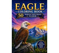 Eagle Coloring Book: 50 Majestic Eagle Images to Color | Fun and Relaxing Coloring Pages for Kids, Teens, and Adults | Perfect Gift for Bird Lovers and Nature Enthusiasts